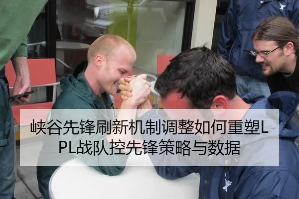 峡谷先锋刷新机制调整如何重塑LPL战队控先锋策略与数据