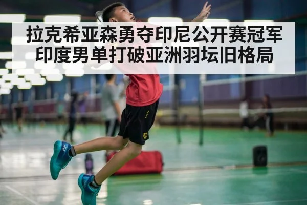 拉克希亚森勇夺印尼公开赛冠军 印度男单打破亚洲羽坛旧格局